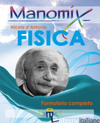 MANOMIX DI FISICA. FORMULARIO COMPLETO - D'ANTONIO NICOLA