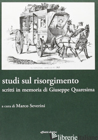 STUDI SUL RISORGIMENTO. SCRITTI IN MEMORIA DI GIUSEPPE QUARESIMA - SEVERINI M. (CUR.)