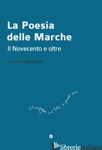 POESIA DELLE MARCHE. IL NOVECENTO E OLTRE (LA) - GARUFI G. (CUR.)