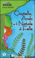 CICYTELLA, ARDO E IL NATALE DI FELLE - DELEDDA GRAZIA; LIVRETTI C. (CUR.)