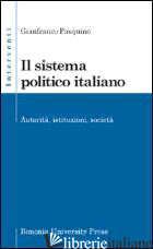 SISTEMA POLITICO ITALIANO. AUTORITA', ISTITUZIONI, SOCIETA' (IL) - PASQUINO GIANFRANCO