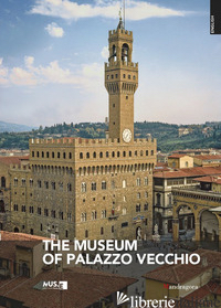MUSEUM OF PALAZZO VECCHIO. EDIZ. ILLUSTRATA (THE) - ZUCCHI V. (CUR.)