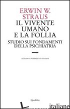 VIVENTE UMANO E LA FOLLIA. STUDIO SUI FONDAMENTI DELLA PSICHIATRIA (IL) - STRAUS ERWIN; GUALANDI A. (CUR.)