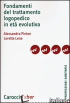 FONDAMENTI DEL TRATTAMENTO LOGOPEDICO IN ETA' EVOLUTIVA - PINTON ALESSANDRA; LENA LORETTA