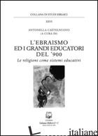 EBRAISMO ED I GRANDI EDUCATORI DEL '900. LE RELIGIONI COME SISTEMI EDUCATIVI (L' - CASTELNUOVO A. (CUR.)