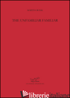UNFAMILIAR FAMILIAR (THE) - RONK MARTHA; VANGELISTI P. (CUR.)