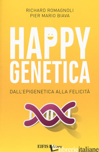 HAPPY GENETICA. DALL'EPIGENETICA ALLA FELICITA' - ROMAGNOLI RICHARD; BIAVA PIER MARIO