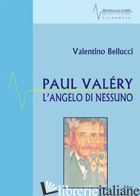 PAUL VALERY. L'ANGELO DI NESSUNO - BELLUCCI VALENTINO