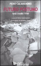FUTURO POSTUMO. TESTI INEDITI 1950 - CALAMANDREI PIERO; CALAMANDREI S. (CUR.)
