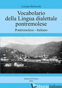 VOCABOLARIO DELLA LINGUA DIALETTALE PONTREMOLESE. PONTREMOLESE-ITALIANO - BERTOCCHI LUCIANO