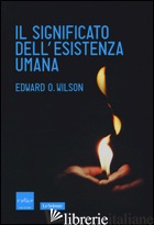 SIGNIFICATO DELL'ESISTENZA UMANA (IL) - WILSON EDWARD O.