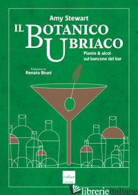 BOTANICO UBRIACO. PIANTE & ALCOL SUL BANCONE DEL BAR (IL) - STEWART AMY