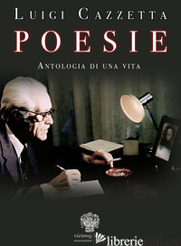 POESIE. ANTOLOGIA DI UNA VITA - CAZZETTA LUIGI; AMIETTA P. L. (CUR.)