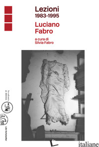 LEZIONI 1983-1995. EDIZ. ILLUSTRATA - FABRO LUCIANO; FABRO S. (CUR.)