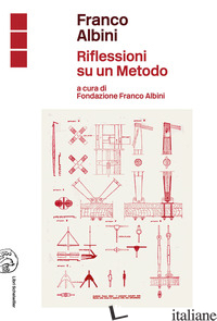 FRANCO ALBINI. RIFLESSIONI SU UN METODO - ALBINI P. (CUR.); ALBRICCI E. (CUR.)