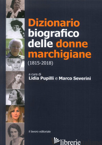 DIZIONARIO BIOGRAFICO DELLE DONNE MARCHIGIANE (1815-2018) - PUPILLI L. (CUR.); SEVERINI M. (CUR.)
