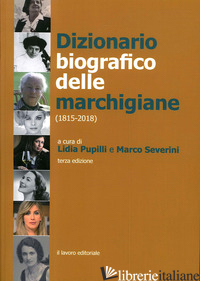 DIZIONARIO BIOGRAFICO DELLE MARCHIGIANE (1815-2018) - PUPILLI L. (CUR.); SEVERINI M. (CUR.)