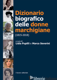 DIZIONARIO BIOGRAFICO DELLE DONNE MARCHIGIANE (1815-2018) - PUPILLI L. (CUR.); SEVERINI M. (CUR.)