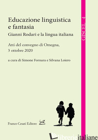 EDUCAZIONE LINGUISTICA E FANTASIA. GIANNI RODARI E LA LINGUA ITALIANA - LOIERO S. (CUR.); FORNARA S. (CUR.)