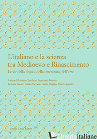 ITALIANO E LA SCIENZA TRA MEDIOEVO E RINASCIMENTO. LE VIE DELLA LINGUA, DELLA LE - BACCHINI L. (CUR.); BRENNA F. (CUR.); FANINI B. (CUR.); VACCARO G. (CUR.); VIRGI