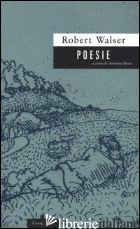 POESIE. TESTO TEDESCO A FRONTE - WALSER ROBERT; ROSSI A. (CUR.)