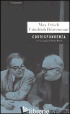 CORRISPONDENZA - FRISCH MAX; DURRENMATT FRIEDRICH; RUEDI P. (CUR.); RUCHAT A. (CUR.)