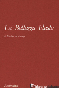 BELLEZZA IDEALE. NUOVA EDIZ. (LA) - ARTEAGA ESTEBAN DE; CARPI SCHIRONE E. (CUR.)