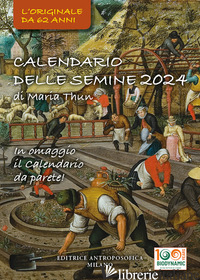 CALENDARIO DELLE SEMINE 2024. L'ORIGINALE CALENDARIO DELLE SEMINE BIODINAMICO - THUN TITIA MARIA; THUN FRIEDRICH K.W.