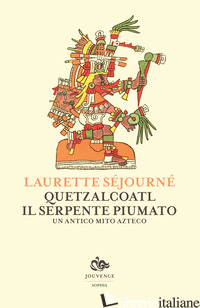 QUETZALCOATL, IL SERPENTE PIUMATO. UN ANTICO MITO AZTECO - SEJOURNE' LAURETTE