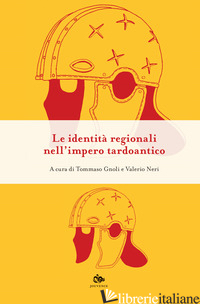 IDENTITA' REGIONALI NELL' IMPERO TARDOANTICO (LE) - GNOLI T. (CUR.); NERI V. (CUR.)