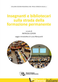 INSEGNANTI E BIBLIOTECARI SULLA STRADA DELLA FORMAZIONE PERMANENTE - LUPERI P. (CUR.)