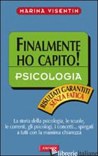 PSICOLOGIA. FINALMENTE HO CAPITO! - VISENTIN MARINA