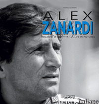 ALEX ZANARDI. IMMAGINI DI UNA VITA-A LIFE IN PICTURES. EDIZ. ITALIANA E INGLESE - DONNINI MARIO