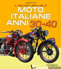 GRANDE LIBRO DELLE MOTO ITALIANE ANNI 30-40. EDIZ. ILLUSTRATA (IL) - SARTI GIORGIO