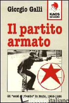 PARTITO ARMATO. GLI «ANNI DI PIOMBO» IN ITALIA (1968-1986) (IL) - GALLI GIORGIO