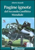 PAGINE IGNOTE DEL SECONDO CONFLITTO MONDIALE - ROSSELLI ALBERTO