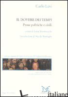DOVERE DEI TEMPI. PROSE POLITICHE E CIVILI (IL) - LEVI CARLO; MONTEVECCHI L. (CUR.)