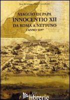 VIAGGIO DI PAPA INNOCENZO XII DA ROMA A NETTUNO L'ANNO 1697 - DI SCHINO J. (CUR.); LUCCICHENTI F. (CUR.)