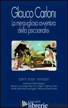 MERAVIGLIOSA AVVENTURA DELLA PSICOANALISI. SCRITTI SCELTI 1974-2001 (LA) - CARLONI GLAUCO; BOLOGNINI S. (CUR.)