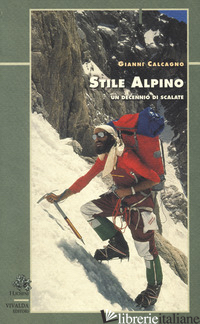 STILE ALPINO. UN DECENNIO DI SCALATE - CALCAGNO GIANNI; SCHENONE M. (CUR.)