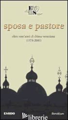 SPOSA E PASTORE. OLTRE VENT'ANNI DI CHIESA VENEZIANA (1978-2000) - VIAN GIOVANNI; BENZONI G. (CUR.)