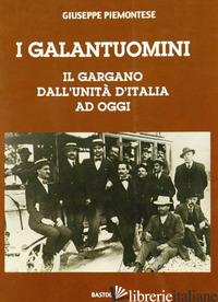 GALANTUOMINI. IL GARGANO DALL'UNITA' D'ITALIA AD OGGI (I) - PIEMONTESE GIUSEPPE