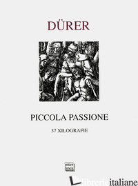 PICCOLA PASSIONE. 37 XILOGRAFIE (RIST. ANASTATICA 1612) - DURER ALBRECHT; ROSCI M. (CUR.)