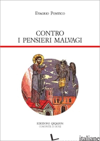 CONTRO I PENSIERI MALVAGI. ANTIRRHETIKOS - EVAGRIO PONTICO; BUNGE G. (CUR.)