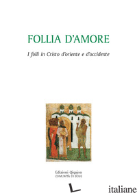 FOLLIA D'AMORE. I FOLLI IN CRISTO D'ORIENTE E D'OCCIDENTE - CREMASCHI L. (CUR.)