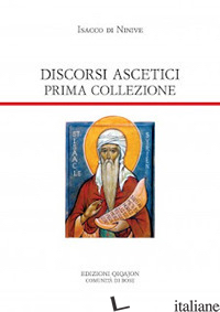 DISCORSI ASCETICI. PRIMA COLLEZIONE - ISACCO DI NINIVE; CHIALA' S. (CUR.)