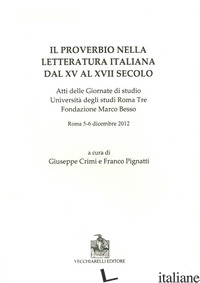 PROVERBIO NELLA LETTERATURA ITALIANA DAL XV AL XVII SECOLO. ATTI DELLE GIORNATE  - CRIMI G. (CUR.); PIGNATTI F. (CUR.)