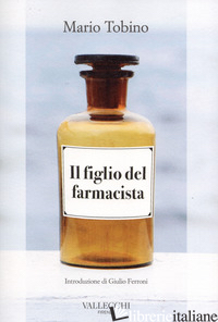 FIGLIO DEL FARMACISTA (IL) - TOBINO MARIO; FERRONI G. (CUR.)