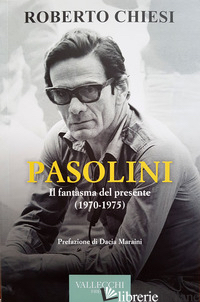 PASOLINI. IL FANTASMA DEL PRESENTE (1970-1975) - CHIESI ROBERTO