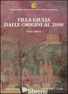 VILLA GIULIA DALLE ORIGINI AL 2000. GUIDA BREVE - MORETTI SGUBINI A. M. (CUR.)